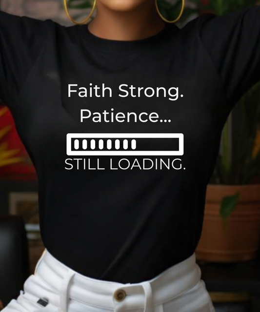 Faith Strong. Patience Still Loading T-Shirt